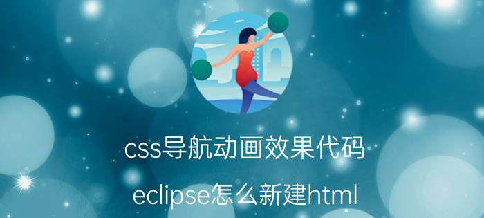 css导航动画效果代码 eclipse怎么新建html？